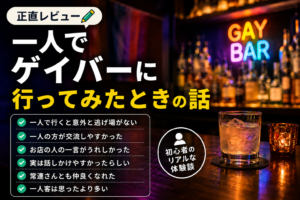 投稿についてもっと詳しく 一人でゲイバーに行ってみたときの話【正直レビュー】