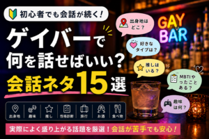 投稿についてもっと詳しく ゲイバーで何を話せばいい？会話ネタ15選
